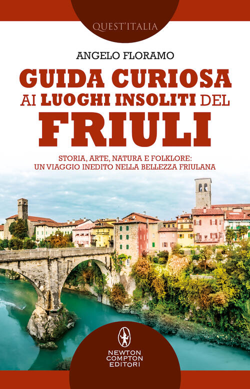 Guida Curiosa Ai Luoghi Insoliti Del Friuli. Storia, Arte, Natura E Folklore: