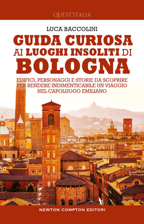 Guida Curiosa Ai Luoghi Insoliti Di Bologna. Edifici, Personaggi E Storie Da Scoprire Per Rendere In