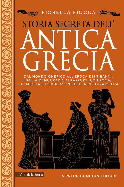 Storia Segreta Dell'antica Grecia. Dal Mondo Omerico All’Epoca Dei Tiranni, Da