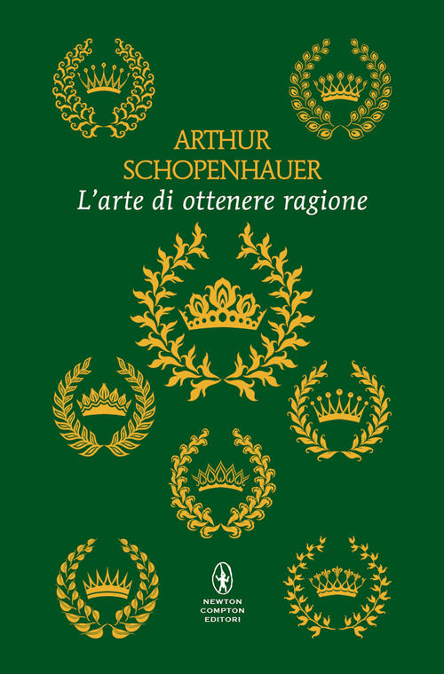 L'arte Di Ottenere Ragione. Ediz. Integrale Arthur Schopenhauer Newton Compton