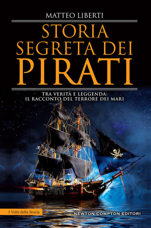 Storia Segreta Dei Pirati. Tra Verita E Leggenda: Il Racconto Del Terrore Dei