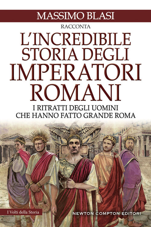 L'incredibile Storia Degli Imperatori Romani. I Ritratti Degli Uomini Che Hann