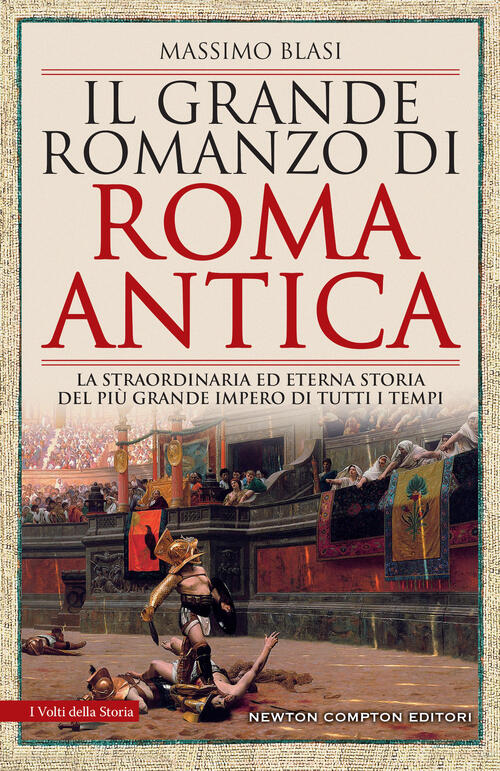 Il Grande Romanzo Di Roma Antica. La Straordinaria Ed Eterna Storia Del Piu Gr