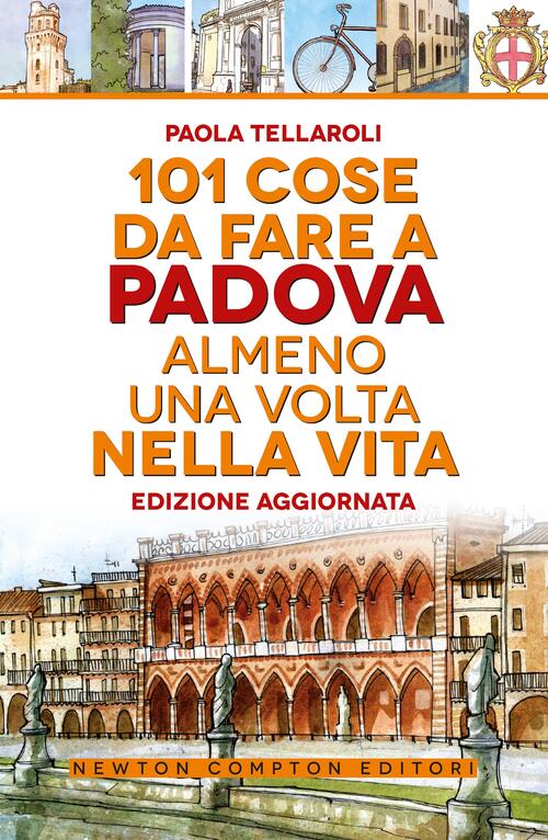 101 Cose Da Fare A Padova Almeno Una Volta Nella Vita Paola Tellaroli Newton C