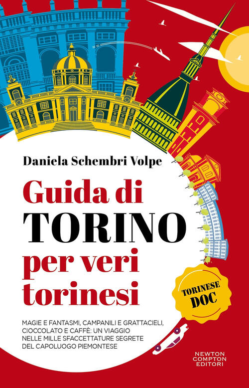 Guida Di Torino Per Veri Torinesi. Magie E Fantasmi, Campanili E Grattacieli,