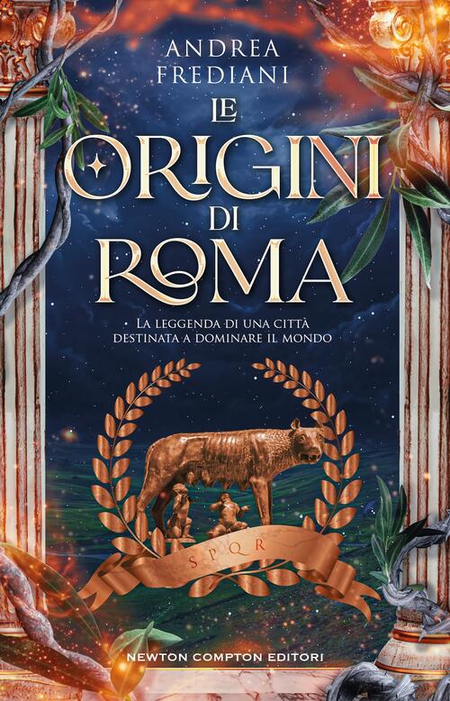 Le Origini Di Roma. La Leggenda Di Una Citta Destinata A Dominare Il Mondo And