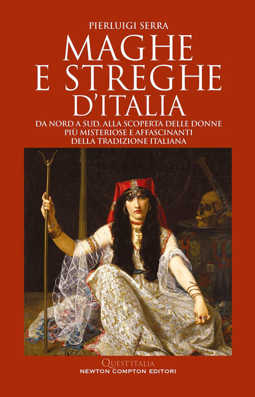 Maghe E Streghe D'italia. Da Nord A Sud, Alla Scoperta Delle Donne Piu Misteri