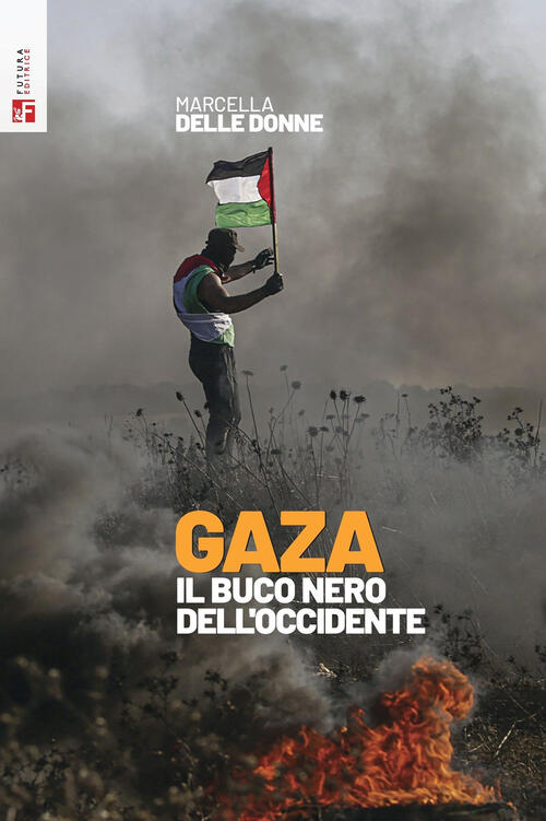 Gaza. Il Buco Nero Dell'occidente Marcella Delle Donne Futura Editrice 2024