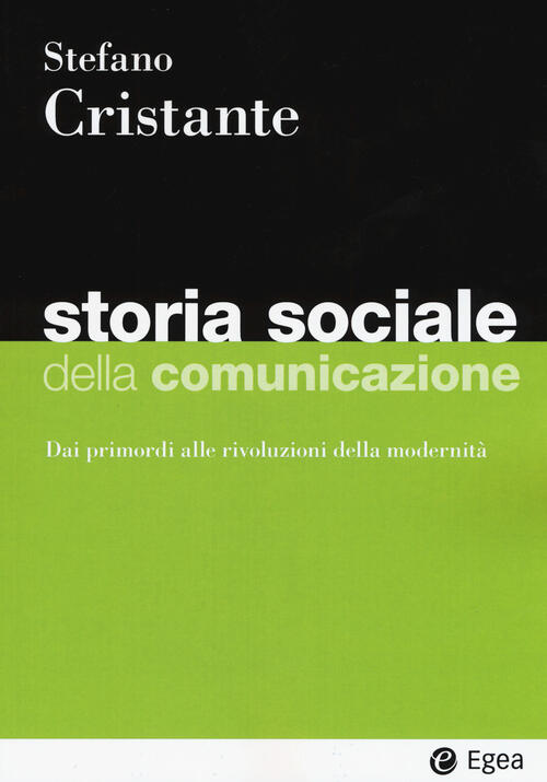 Storia Sociale Della Comunicazione. Dai Primordi Alle Rivoluzioni Della Modernita