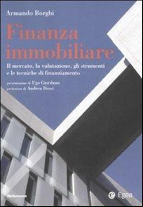 Finanza Immobiliare. Il Mercato, La Valutazione, Gli Strumenti E Le Teniche Di Finanziamento