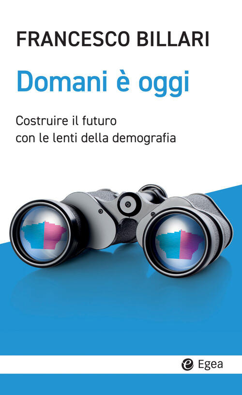 Domani E Oggi. Costruire Il Futuro Con Le Lenti Della Demografia Francesco C.