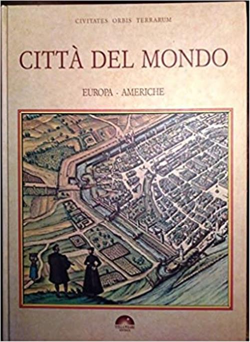 Città Del Mondo. Europa Americhe. Civitates Orbis Terrarum