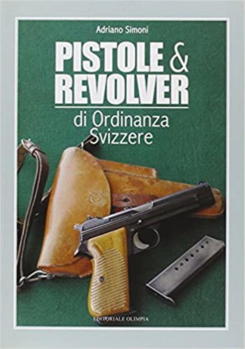 Pistole E Revolver Di Ordinanza Svizzere Adriano Simoni Editoriale Olimpia 200