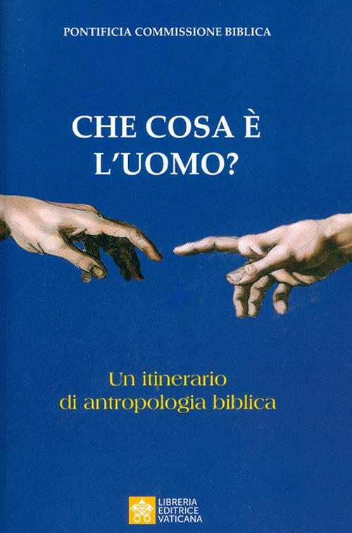 Che Cosa E L'uomo? Un Itinerario Di Antropologia Biblica Pontificia Commission