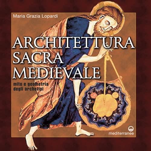 Architettura Sacra Medievale. Mito E Geometria Degli Archetipi