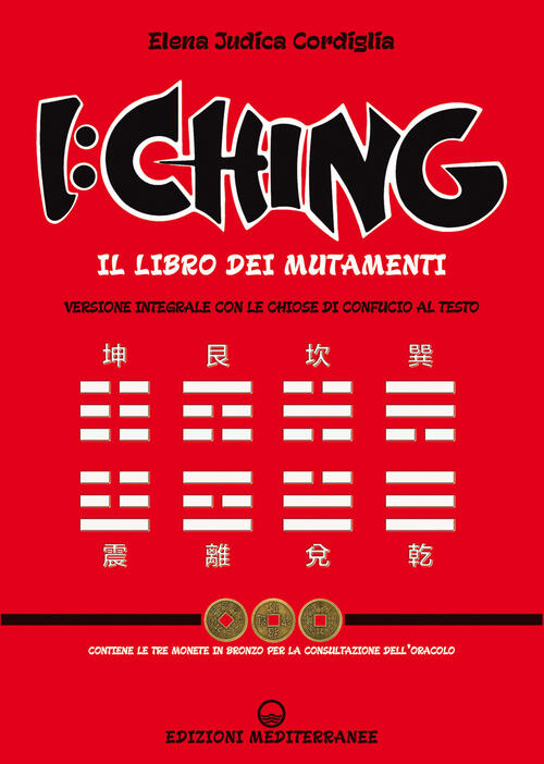 I Ching. Il Libro Dei Mutamenti Versione Integrale Con Le Chiose Al Testo Di C