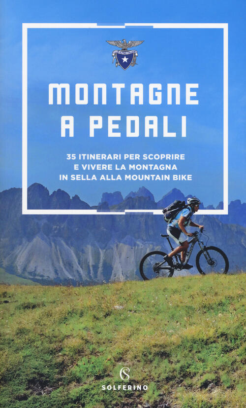 Montagne A Pedali. 35 Itinerari Per Scoprire E Vivere La Montagna In Sella Alla Mountain Bike