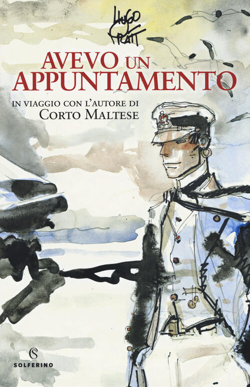 Avevo Un Appuntamento. In Viaggio Con L'autore Di Corto Maltese Hugo Pratt Sol