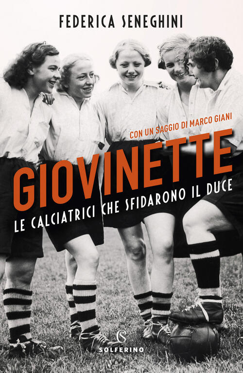 Giovinette. Le Calciatrici Che Sfidarono Il Duce