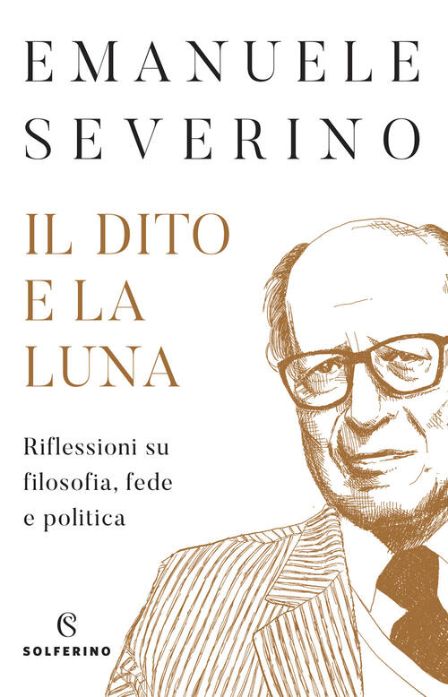 Il Dito E La Luna. Riflessioni Su Filosofia, Fede E Politica