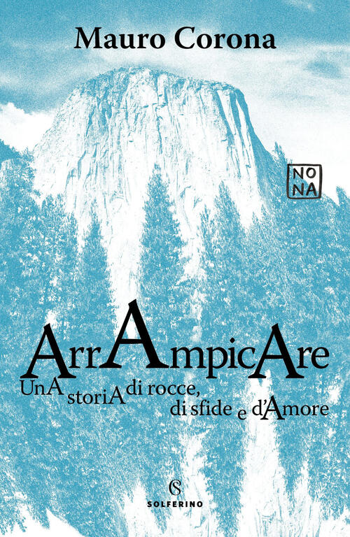 Arrampicare. Una Storia Di Rocce, Di Sfide E D'amore Mauro Corona Solferino 20