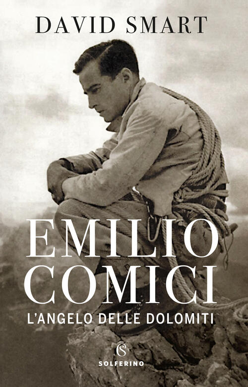 Emilio Comici. L'angelo Delle Dolomiti David Smart Solferino 2022