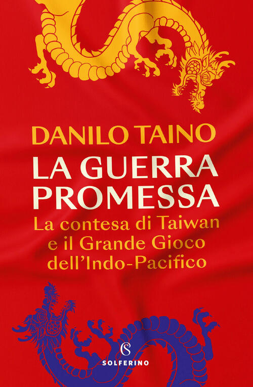 La Guerra Promessa. La Contesa Di Taiwan E Il Grande Gioco Dell'indo-Pacifico