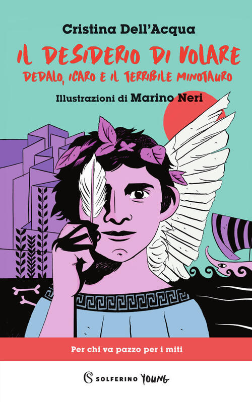 Il Desiderio Di Volare. Dedalo, Icaro E Il Terribile Minotauro Cristina Dell'a