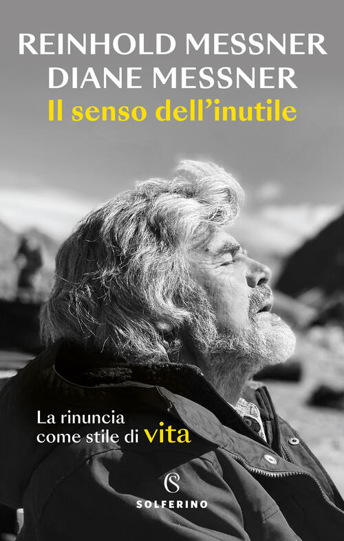 Il Senso Dell'inutile. La Rinuncia Come Stile Di Vita Reinhold Messner Solferi