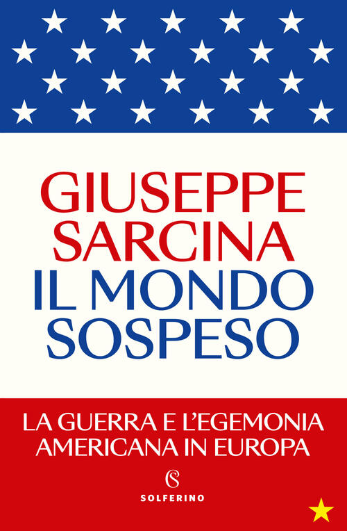 Il Mondo Sospeso. La Guerra E L'egemonia Americana In Europa Giuseppe Sarcina