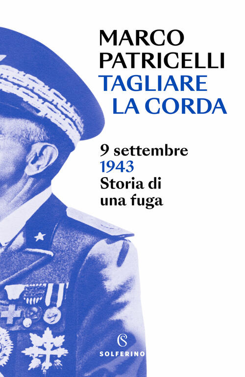 Tagliare La Corda. 9 Settembre 1943. Storia Di Una Fuga Marco Patricelli Solfe