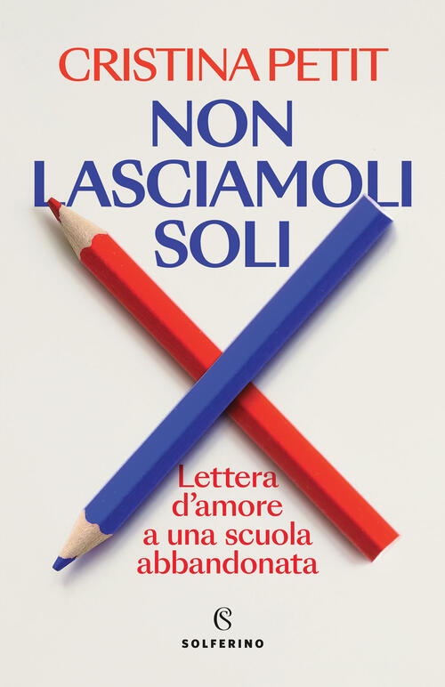 Non Lasciamoli Soli. Lettera D'amore A Una Scuola Abbandonata Cristina Petit S