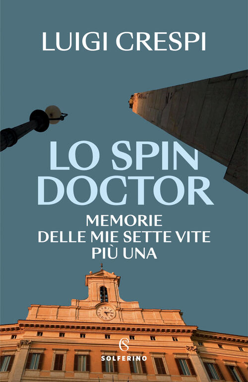 Lo Spin Doctor. Memorie Delle Mie Sette Vite Piu Una Luigi Crespi Solferino 20