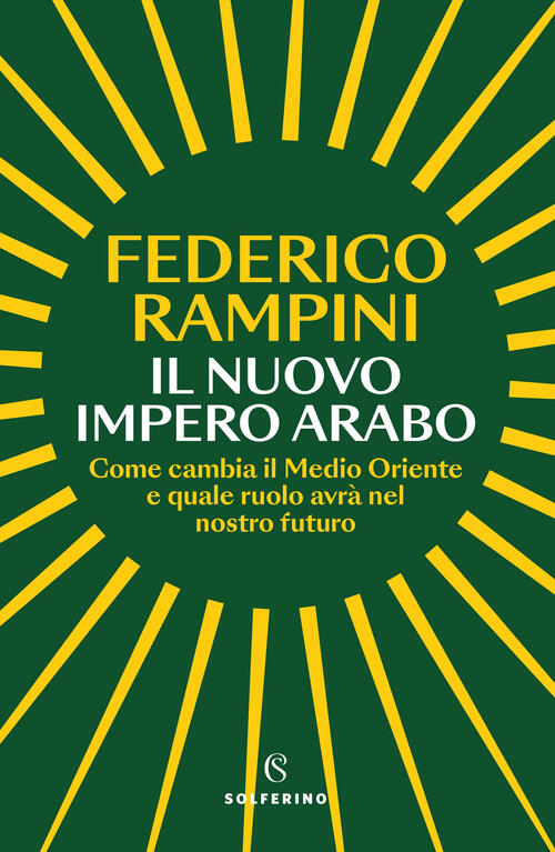 Il Nuovo Impero Arabo. Come Cambia Il Medio Oriente E Quale Ruolo Avra Nel Nos