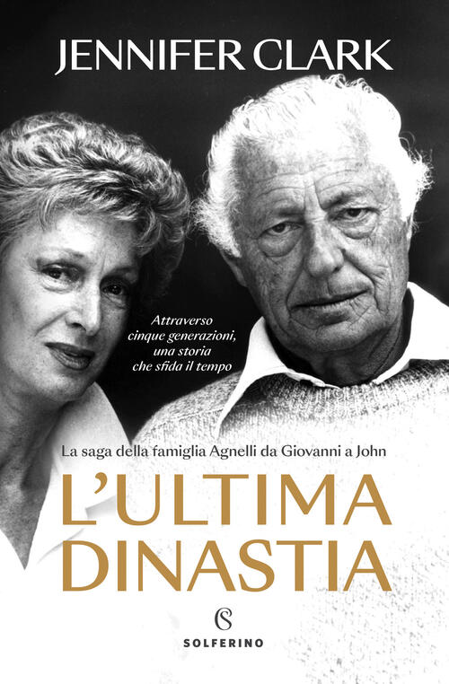 L'ultima Dinastia. La Saga Della Famiglia Agnelli Da Giovanni A John Jennifer