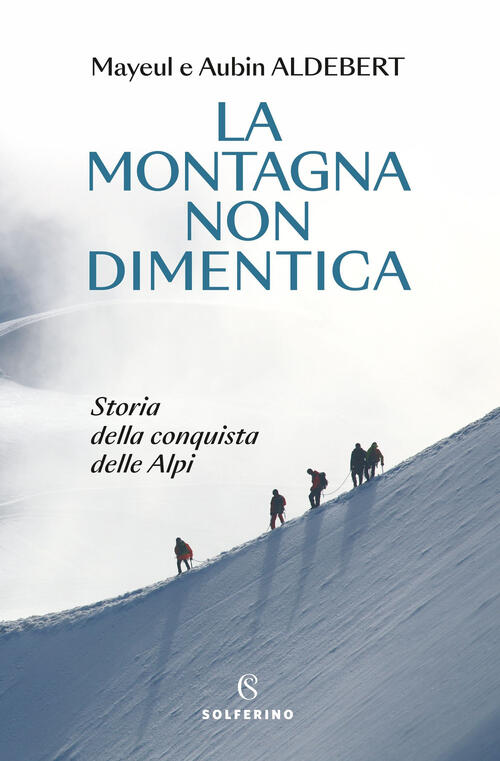 La Montagna Non Dimentica. Storia Della Conquista Delle Alpi Mayeul Aldebert S