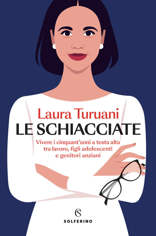 Le Schiacciate. Vivere I Cinquant’Anni A Testa Alta Tra Lavoro, Figli Adolesce