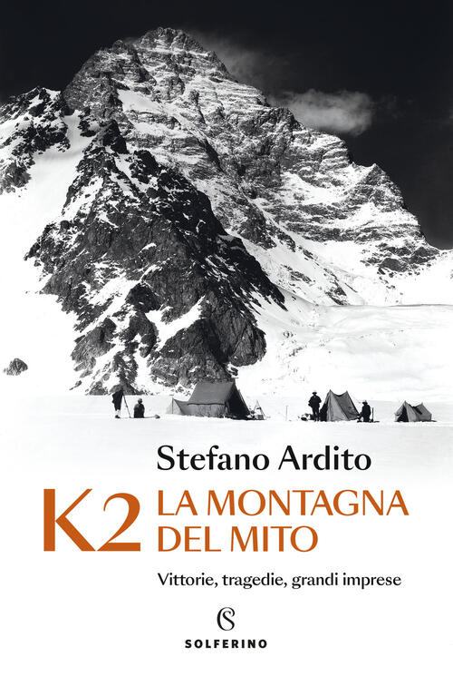 K2 La Montagna Del Mito. Vittorie, Tragedie, Grandi Imprese Stefano Ardito Sol