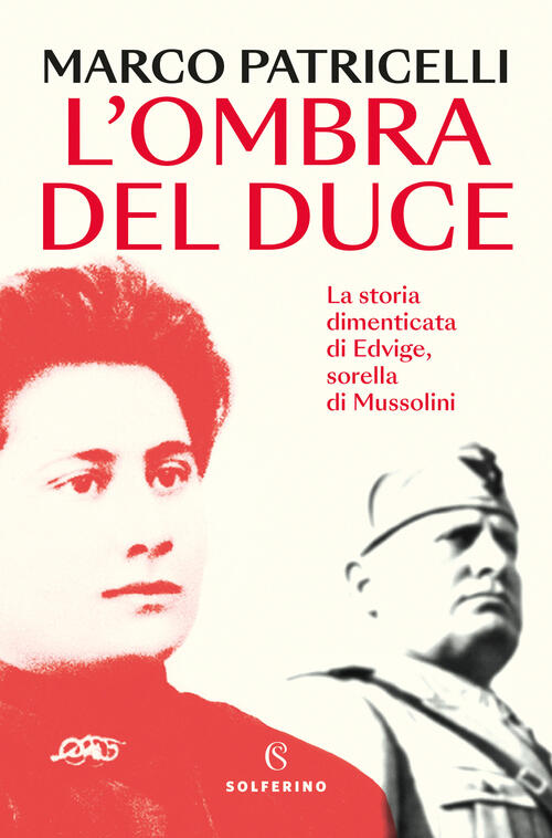 L'ombra Del Duce. La Storia Dimenticata Di Edvige, Sorella Di Mussolini Marco