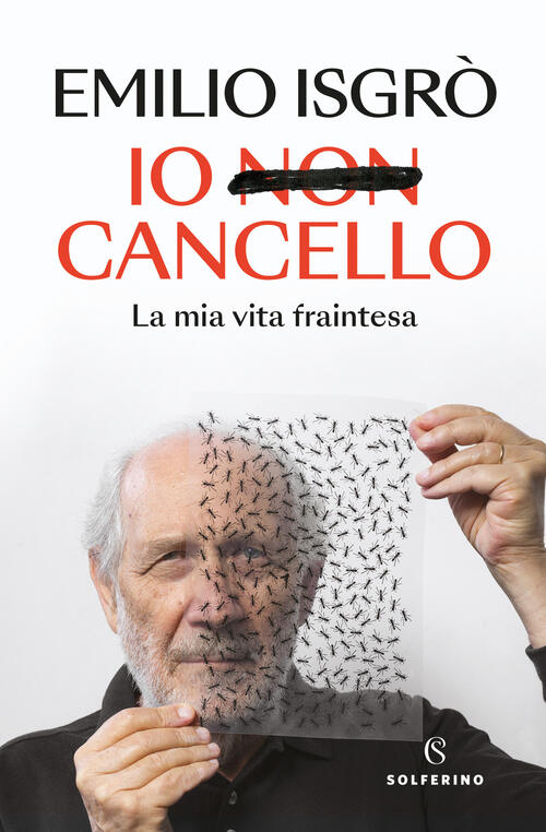 Io Non Cancello. La Mia Vita Fraintesa Emilio Isgro Solferino 2024