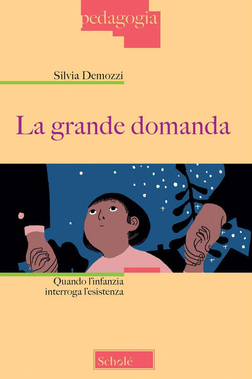 La Grande Domanda. Quando L'infanzia Interroga L'esistenza Silvia Demozzi Scho