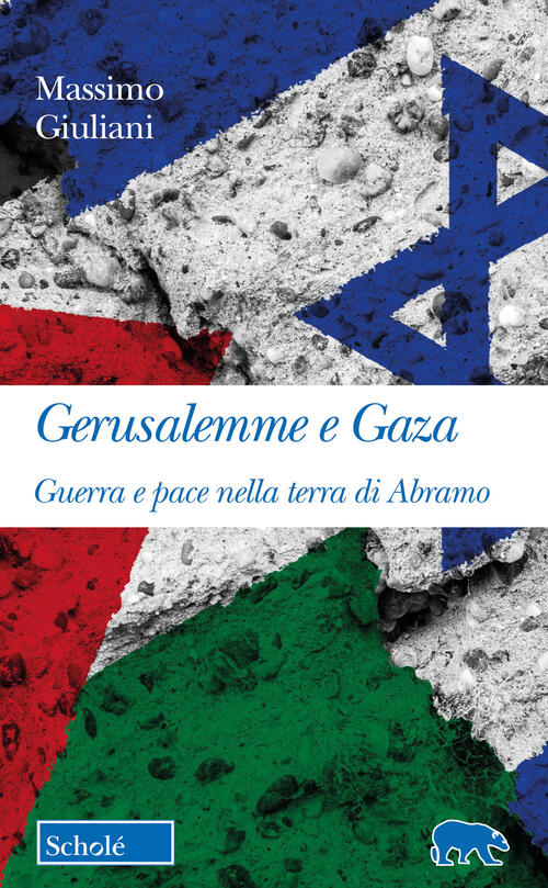 Gerusalemme E Gaza. Guerra E Pace Nella Terra Di Abramo Massimo Giuliani Schol