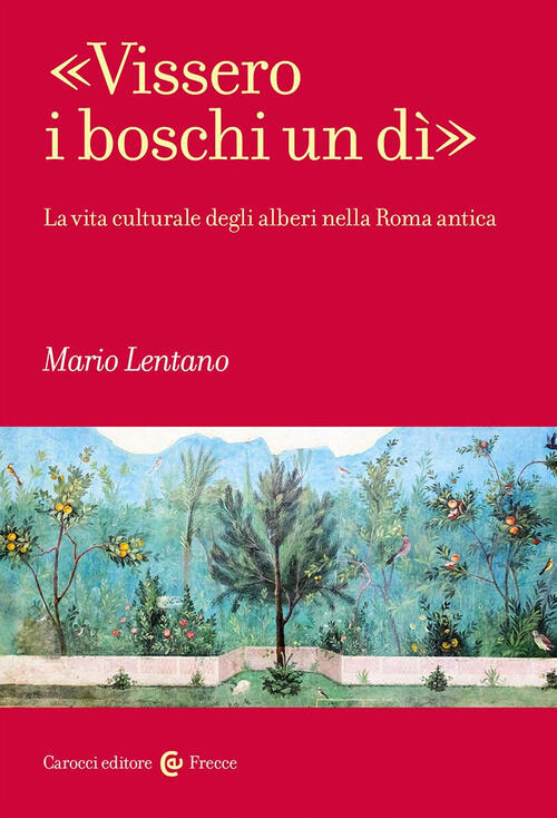 Vissero I Boschi Un Di. La Vita Culturale Degli Alberi Nella Roma Antica Mario