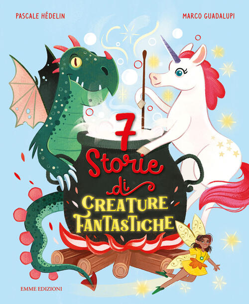 7 Storie Di Creature Fantastiche. Ediz. A Colori Pascale Hedelin Emme Edizioni