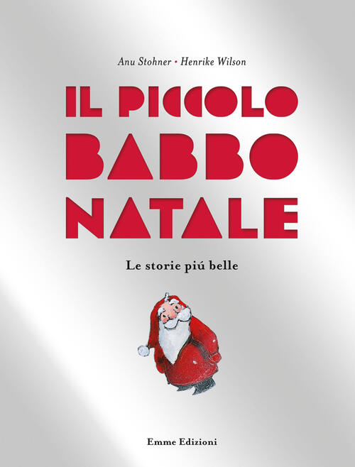 Il Piccolo Babbo Natale. Le Storie Piu Belle. Ediz. A Colori Anu Stohner Emme