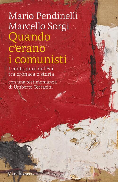 Quando C'erano I Comunisti. I Cento Anni Del Pci Tra Cronaca E Storia Marcello