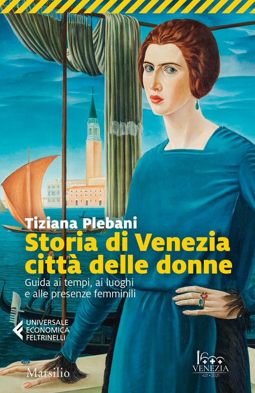 Storia Di Venezia Citta Delle Donne. Guida Ai Tempi, Luoghi E Presenze Femmini