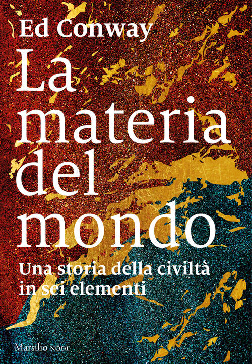 La Materia Del Mondo. Una Storia Della Civilta In Sei Elementi Ed Conway Marsi