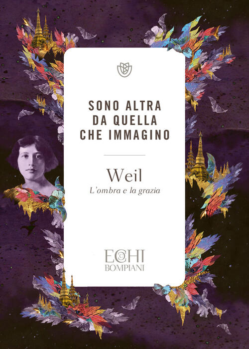 Sono Altra Da Quella Che Immagino. L'ombra E La Grazia Simone Weil Bompiani 20