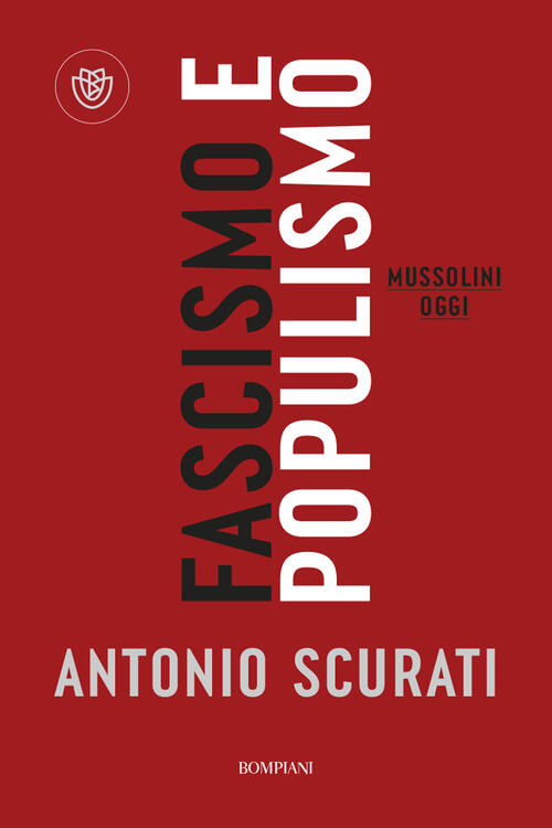 Fascismo E Populismo. Mussolini Oggi Antonio Scurati Bompiani 2023